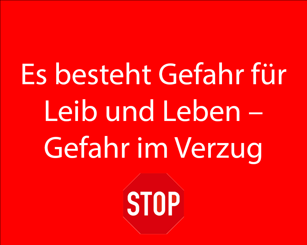 Es besteht Gefahr für Leib und Leben - Gefahr im Verzug